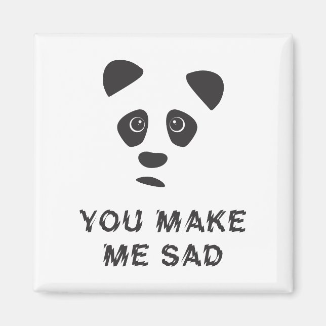 You make me sad. Sad panda. Magnet (Front)