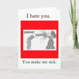You make me sick. card