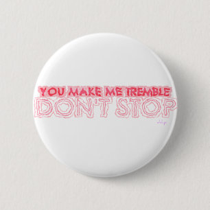 YOU MAKE ME TREMBLE DON'T STOP 6 CM ROUND BADGE