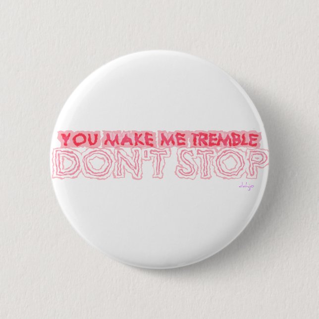 YOU MAKE ME TREMBLE DON'T STOP 6 CM ROUND BADGE (Front)