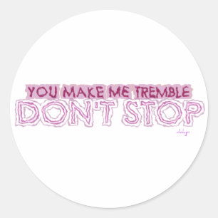 YOU MAKE ME TREMBLE DON'T STOP CLASSIC ROUND STICKER