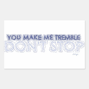 YOU MAKE ME TREMBLE DON'T STOP RECTANGULAR STICKER