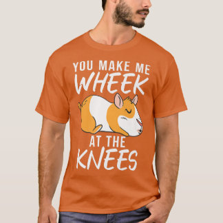 You make me wheek at the knees Cute Guinea Pig  T-Shirt