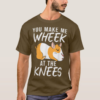 You make me wheek at the knees Cute Guinea Pig  T-Shirt