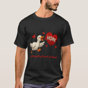 You Make My Heart Go Honk Funny Goose Valentine Sa T-Shirt