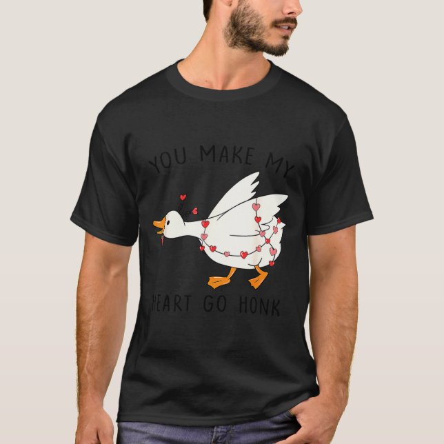 You Make My Heart Go Honk Goose Valentine  T-Shirt (Front)
