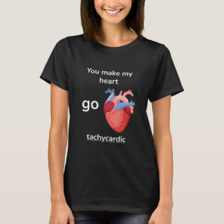 You Make My Heart Go Tachycardic Cardiology Pun Gr T-Shirt