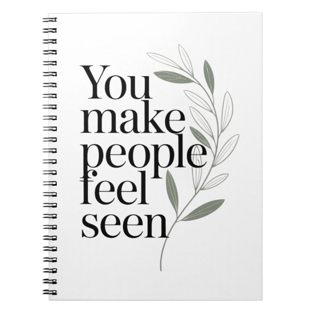 You Make People Feel Seen Appreciation Quote Notebook (Front)
