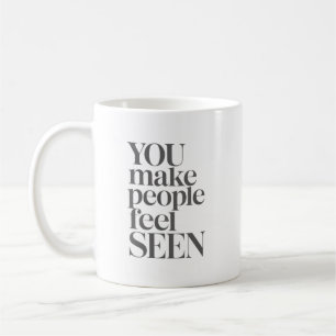 You Make People Feel Seen Inspirational Quote Coffee Mug