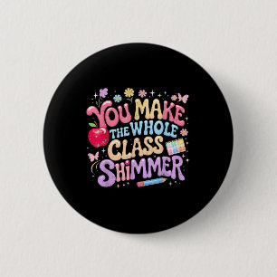 You Make The Whole Cl Shimmer Cute School Gift _1  6 Cm Round Badge