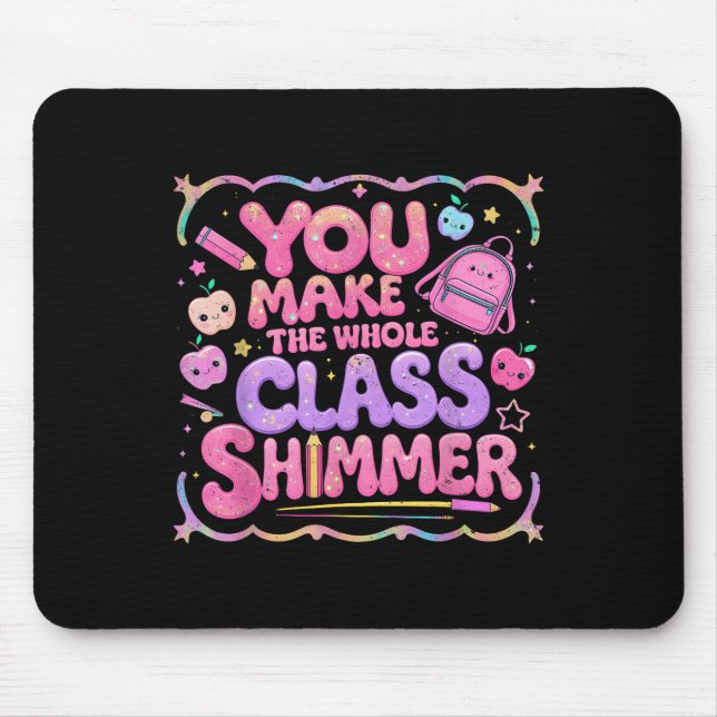 You Make The Whole Cl Shimmer Cute School Gift  Mouse Mat (Front)