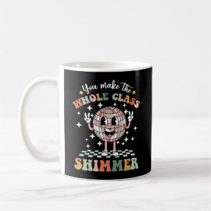 You Make The Whole Class Shimmer Coffee Mug