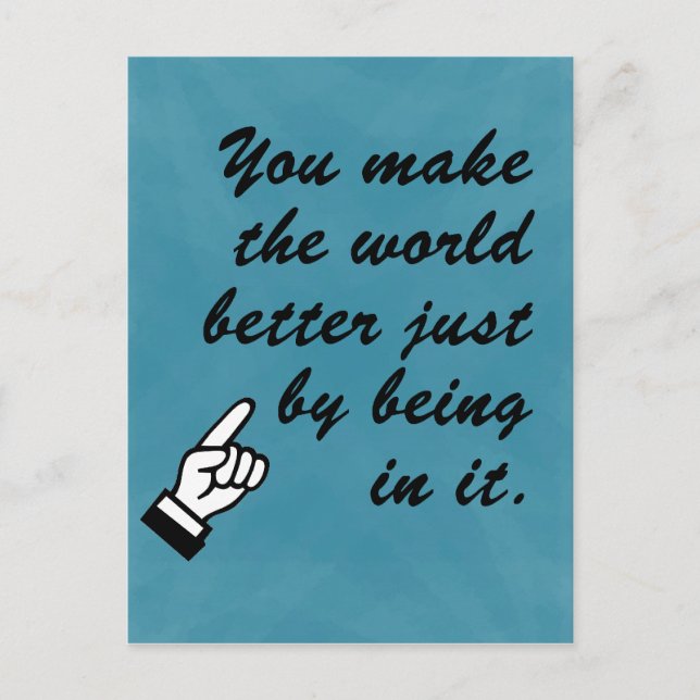 You make the world a better place by being in it postcard (Front)