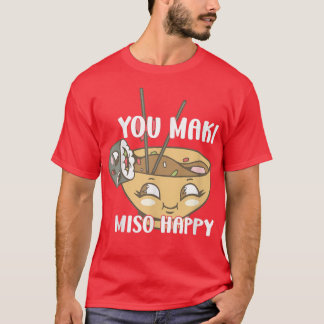You Maki Miso Happy Japanese Noodles Sushi Lovers T-Shirt