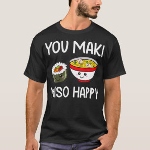 You Maki Miso Happy Outfit Sushi Lover Gifts Funny T-Shirt