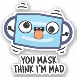 You Mask Think I'm Mad Funny Mask Pun 