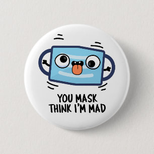 You Mask Think I'm Mad Funny Mask Pun 6 Cm Round Badge