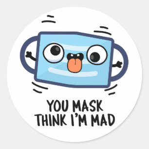 You Mask Think I'm Mad Funny Mask Pun  Classic Round Sticker
