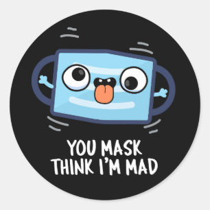 You Mask Think I'm Mad Funny Mask Pun Dark BG Classic Round Sticker