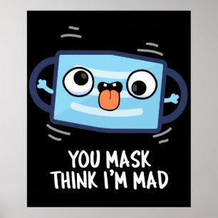 You Mask Think I'm Mad Funny Mask Pun Dark BG Poster