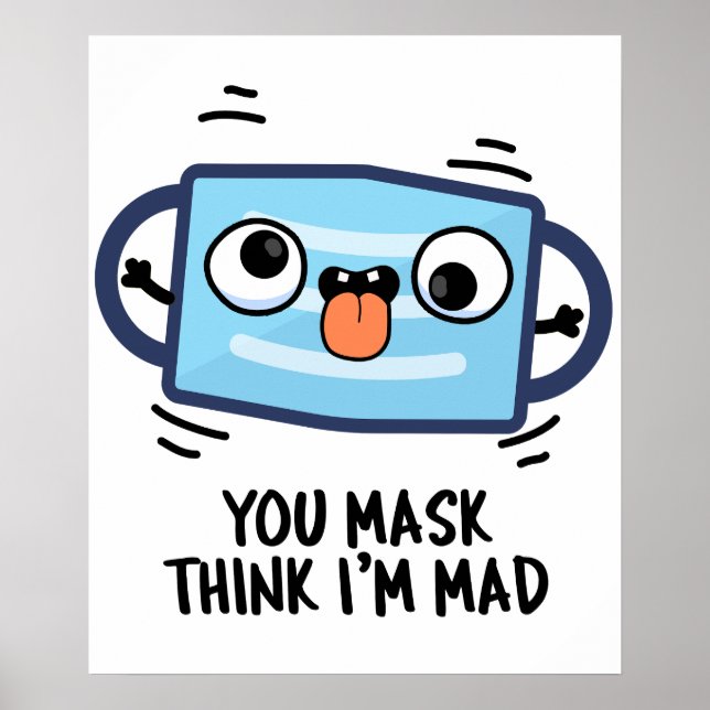 You Mask Think I'm Mad Funny Mask Pun  Poster (Front)