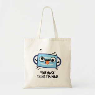 You Mask Think I'm Mad Funny Mask Pun  Tote Bag