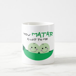 "You MATAR a lot to me!" Coffee Mug