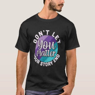 You Matter Don't Let Your Story End Mental Health T-Shirt