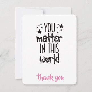 You Matter in This World" Thank You Card Design