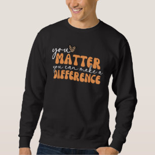 You Matter Kindness Be Kind Groovy Mental Health A Sweatshirt