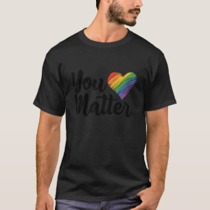 You Matter Rainbow Pride Lgbtq Gay Transgender Bi T-Shirt