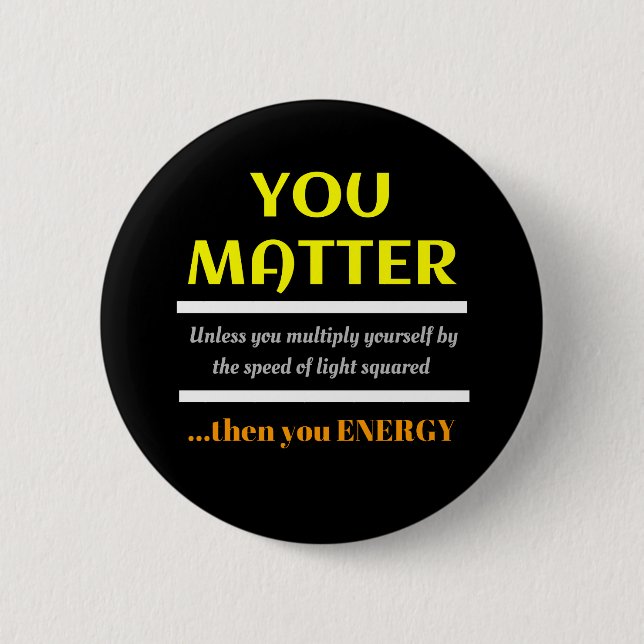 You Matter Science Pun Fun 6 Cm Round Badge (Front)