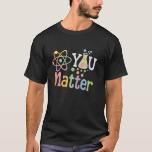 You Matter Scientist Student Science Teacher Pun W T-Shirt