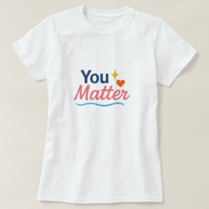 You Matter. T-Shirt