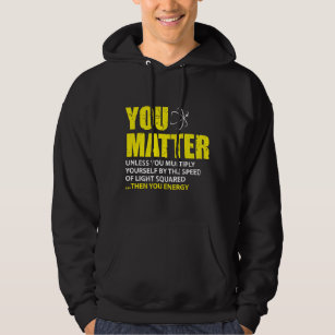You Matter Then You Energy Funny Physics Lovers Hoodie