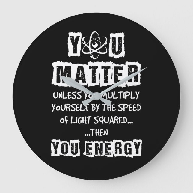 You Matter Then You Energy Funny Physics Science Large Clock (Front)