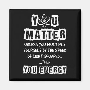 You Matter Then You Energy Funny Physics Science Magnet