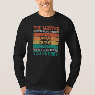 You Matter Unless You Multiply Yourself Science Te T-Shirt