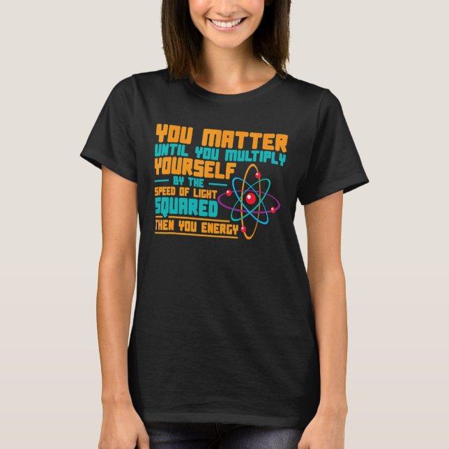You Matter Until You Multiply Yourself By The Spee T-Shirt (Front)