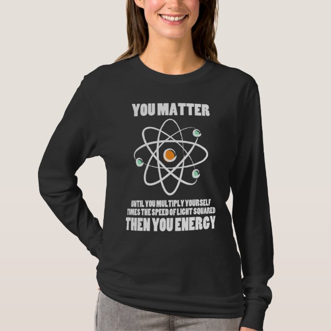 You Matter You Energy Funny Physics T-Shirt (Front)