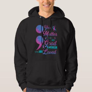 You Matter You're Good Enough Suicide Prevention A Hoodie