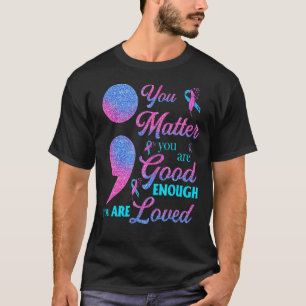 You Matter You're Good Enough Suicide Prevention A T-Shirt