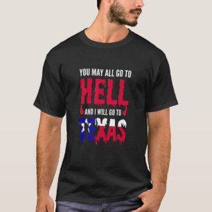 You May All Go To Hell And I Will Go To Texas Hell T-Shirt