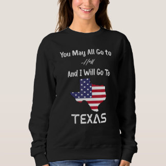 You May All Go To Hell And I Will Go To Texas Sweatshirt