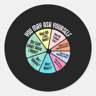 You May Ask Yourself How Did I Get Hear How Do I W Classic Round Sticker