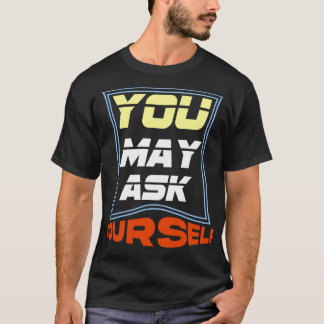 You May Ask Yourself T-Shirt – Funny Thoughtful