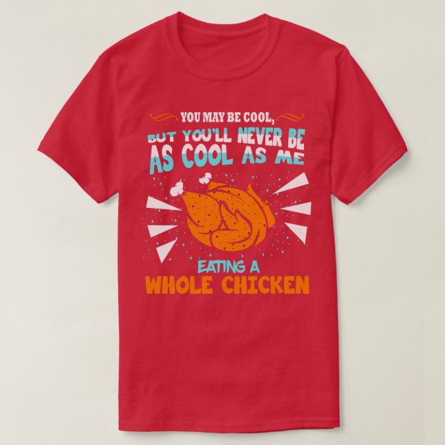 You May Be Cool Eating Whole Chicken T-Shirt (Design Front)