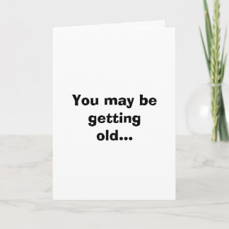 You may be getting old... card