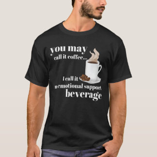 You May Call It Coffee I Call it My Emotional Supp T-Shirt