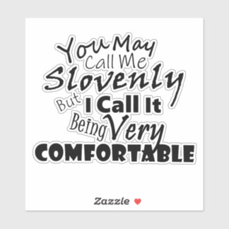 You may call it Slovenly but I call it comfortable